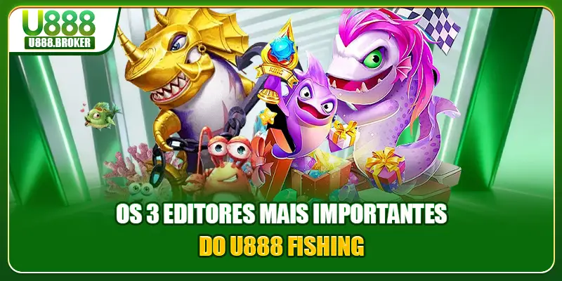 Os 3 editores mais importantes do U888 Fishing