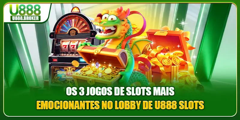 Os 3 jogos de slots mais emocionantes no lobby de U888 Slots